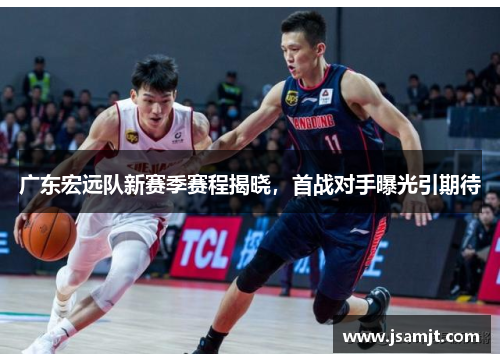 广东宏远队新赛季赛程揭晓，首战对手曝光引期待
