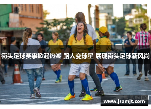街头足球赛事掀起热潮 路人变球星 展现街头足球新风尚
