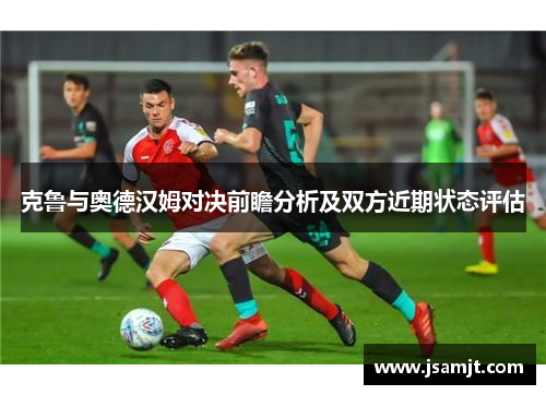 克鲁与奥德汉姆对决前瞻分析及双方近期状态评估